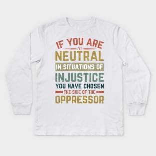 If You Are Neutral In Situations Injustice Oppressor Kids Long Sleeve T-Shirt